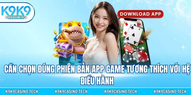 Cần chọn đúng phiên bản app game tương thích với hệ điều hành