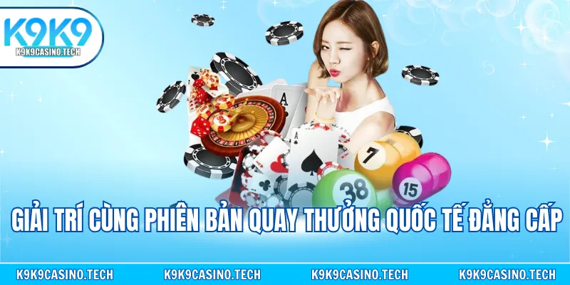 Giải trí cùng phiên bản quay thưởng quốc tế đẳng cấp