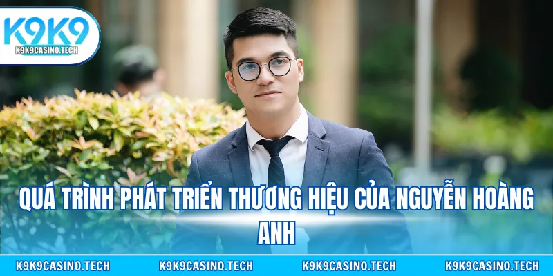 Quá trình phát triển thương hiệu của Nguyễn Hoàng Anh